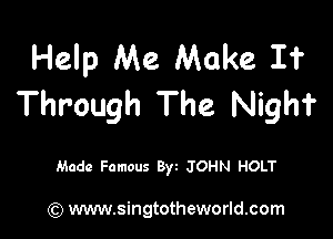 Help Me Make If
Through The Night

Made Famous Byt JOHN HOLT

(Q www.singtotheworld.com