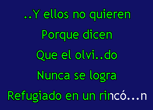 ..Y ellos no quieren
Porque dicen
Que el olvi..do

Nunca se logra

Refugiado en un rincc')...n