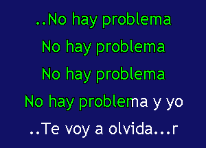 ..No hay problema
No hay problema
No hay problema

No hay problema y yo

..Te voy a olvida...r