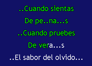 ..Cuando sientas

De pe..na...s

..Cuando pruebes

De vera...s

..El sabor del olvido...