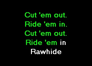 Cut 'em out.
Ride 'em in.

Cut 'em out.
Ride 'em in
Rawhide