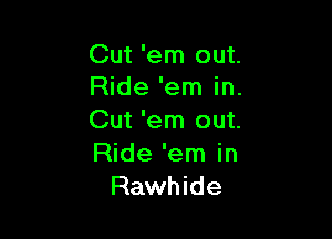 Cut 'em out.
Ride 'em in.

Cut 'em out.
Ride 'em in
Rawhide