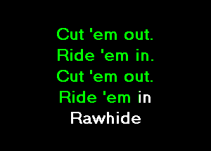 Cut 'em out.
Ride 'em in.

Cut 'em out.
Ride 'em in
Rawhide