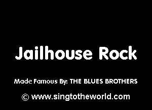 Jainhouse Rock

Made Famous By. THE BLUES BROTHERS

) www.singtotheworld.com