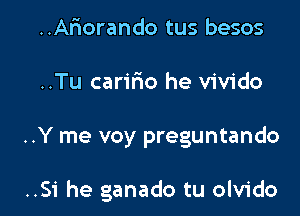 ..Al'iorando tus besos
..Tu carmo he vivido

..Y me voy preguntando

..Si he ganado tu olvido