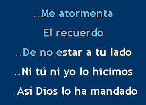 ..Me atormenta
El recuerdo

..De no estar a tu lado

..Ni to m yo lo hicimos

..Asi 0105 lo ha mandado