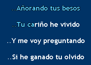 ..Al'iorando tus besos
..Tu carmo he vivido

..Y me voy preguntando

..Si he ganado tu olvido