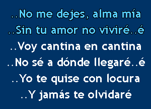 ..No me dejes, alma mia

..Sin tu amor no vivire'z..63
..Voy cantina en cantina

..No 56') a dc'mde llegar63..63
..Yo te quise con locura

..Y jamas te olvidare'z