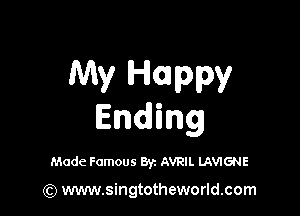 MY Happy

Ending

Made Famous Byz AVRIL LAVIGNE

(Q www.singtotheworld.com