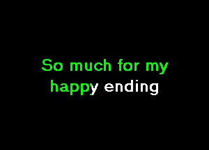 So much for my

happy ending