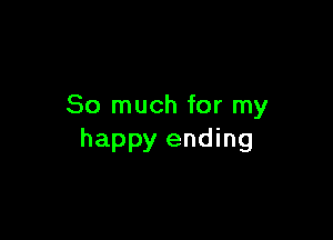 So much for my

happy ending