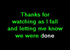 Thanks for
watching as I fall

and letting me know
we were done