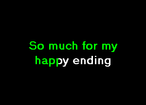 So much for my

happy ending