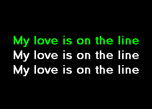 My love is on the line

My love is on the line
My love is on the line