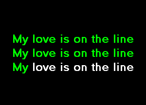 My love is on the line

My love is on the line
My love is on the line