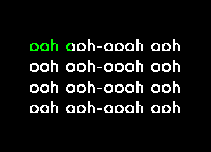 ooh ooh-oooh ooh
ooh ooh-oooh ooh
ooh ooh-oooh ooh
ooh ooh-oooh ooh