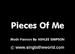 Pieces Of Me

Made Famous Byz ASHLEE SIMPSON

(Q www.singtotheworld.com