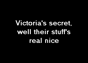 Victoria's secret,

well their stuff's
real nice