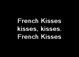 French Kisses

kisses. kisses.
French Kisses