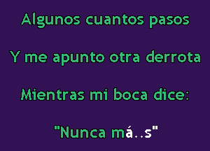 Algunos cuantos pasos
Y me apunto otra derrota
Mientras mi boca dicei

Nunca ma..s