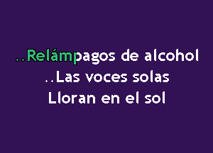 ..Relampagos de alcohol

..Las voces solas
Lloran en el sol