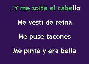 ..Y me 5on el cabello
Me vesti de reina

Me puse tacones

Me pinw y era bella