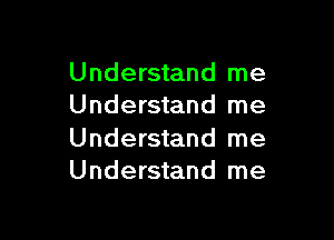Understand me
Understand me

Understand me
Understand me