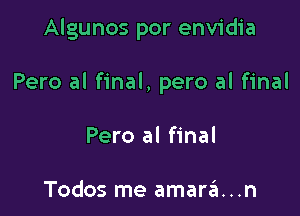 Algunos por envidia

Pero al final, pero al final

Pero al final

Todos me amar6...n