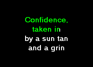 Confidence,
taken in

by a sun tan
and a grin