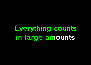 Everything counts

in large amounts