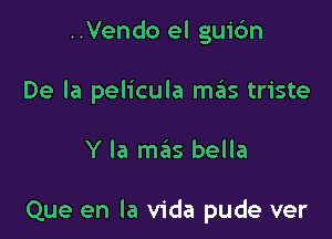 ..Vendo el guic'm

De la pelicula H135 triste

Y la mas bella

Que en la Vida pude ver