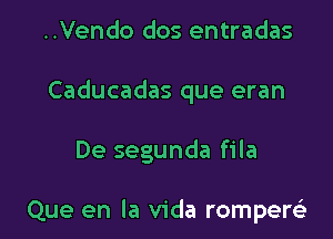 ..Vendo dos entradas

Caducadas que eran

De segunda fila

Que en la Vida rompew