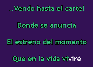 ..Vendo hasta el cartel
Donde se anuncia

El estreno del momento

Que en la Vida vivire'z