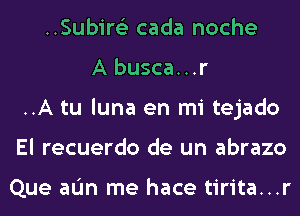 ..Subir6'3 cada noche
A busca...r
..A tu luna en mi tejado
El recuerdo de un abrazo

Que aL'm me hace tirita...r