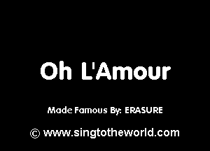 0h L'Amour

Made Famous By. ERASURE

(Q www.singtotheworld.com