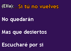 (E'la)1..Si tu no vuelves
No quedaran

Mas que desiertos

Escucham per 31'