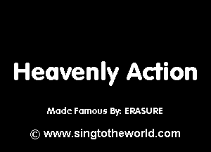 Heavenlly Adion

Made Famous By. ERASURE

(Q www.singtotheworld.com