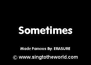 Someiiimes

Made Famous 8y. ERASURE

(Q www.singtotheworld.com