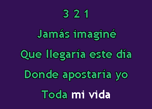 3 2 1
JaszIs imagine

Que llegaria este dia

Donde apostaria yo

Toda mi Vida