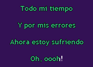 Todo mi tiempo

Y por mis errores

Ahora estoy sufriendo

Oh,oooh!