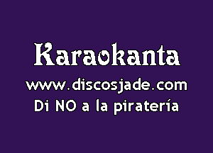 Karachanta

www.discosjade.com
Di NO a la pirateria