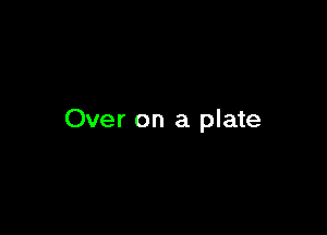 Over on a plate