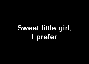 Sweet little girl,

I prefer