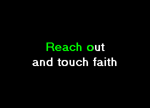 Reach out

and touch faith