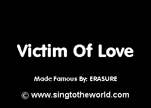 Vidim Of? Love

Made Famous By. ERASURE

(Q www.singtotheworld.com