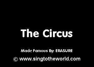 The Circus

Made Famous 87. ERASURE
(Q www.singtotheworld.com