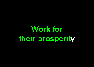 Work for

their prosperity