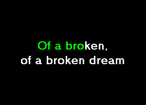 Of a broken,

of a broken dream