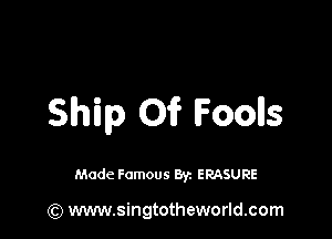 Ship Oi? Foolls

Made Famous By. ERASURE

(Q www.singtotheworld.com