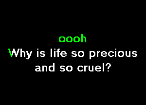 oooh

Why is life so precious
and so cruel?